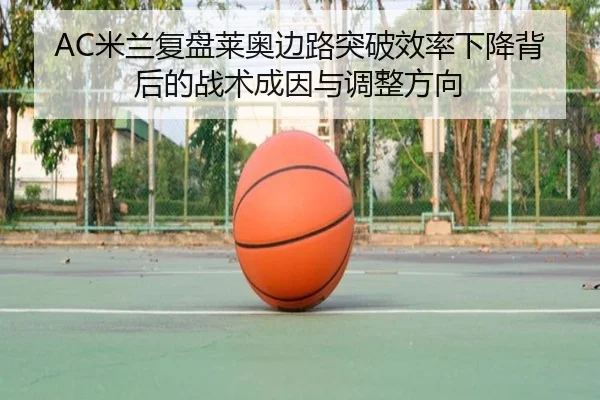 AC米兰复盘莱奥边路突破效率下降背后的战术成因与调整方向