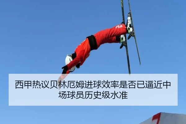 西甲热议贝林厄姆进球效率是否已逼近中场球员历史级水准
